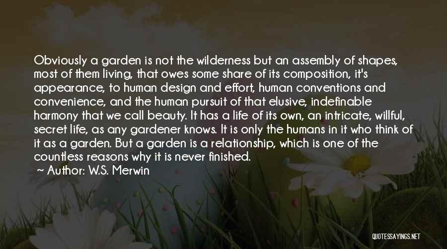 W.S. Merwin Quotes: Obviously A Garden Is Not The Wilderness But An Assembly Of Shapes, Most Of Them Living, That Owes Some Share