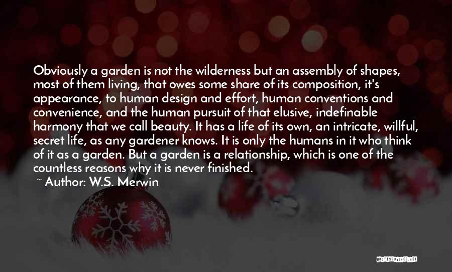 W.S. Merwin Quotes: Obviously A Garden Is Not The Wilderness But An Assembly Of Shapes, Most Of Them Living, That Owes Some Share