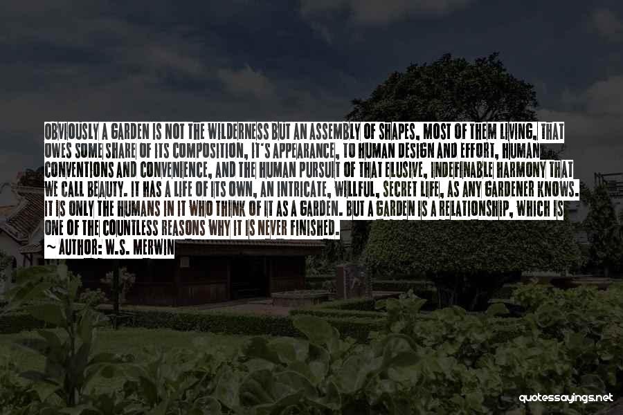 W.S. Merwin Quotes: Obviously A Garden Is Not The Wilderness But An Assembly Of Shapes, Most Of Them Living, That Owes Some Share