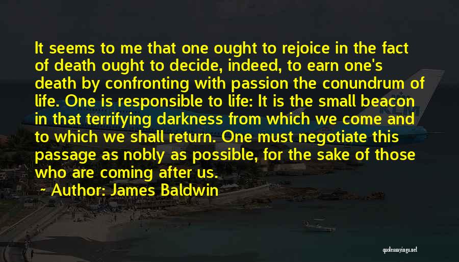 James Baldwin Quotes: It Seems To Me That One Ought To Rejoice In The Fact Of Death Ought To Decide, Indeed, To Earn