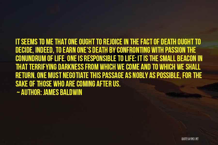 James Baldwin Quotes: It Seems To Me That One Ought To Rejoice In The Fact Of Death Ought To Decide, Indeed, To Earn