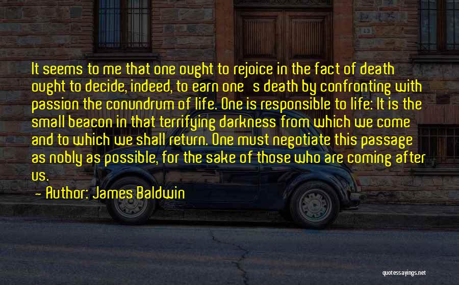 James Baldwin Quotes: It Seems To Me That One Ought To Rejoice In The Fact Of Death Ought To Decide, Indeed, To Earn