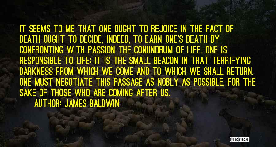 James Baldwin Quotes: It Seems To Me That One Ought To Rejoice In The Fact Of Death Ought To Decide, Indeed, To Earn