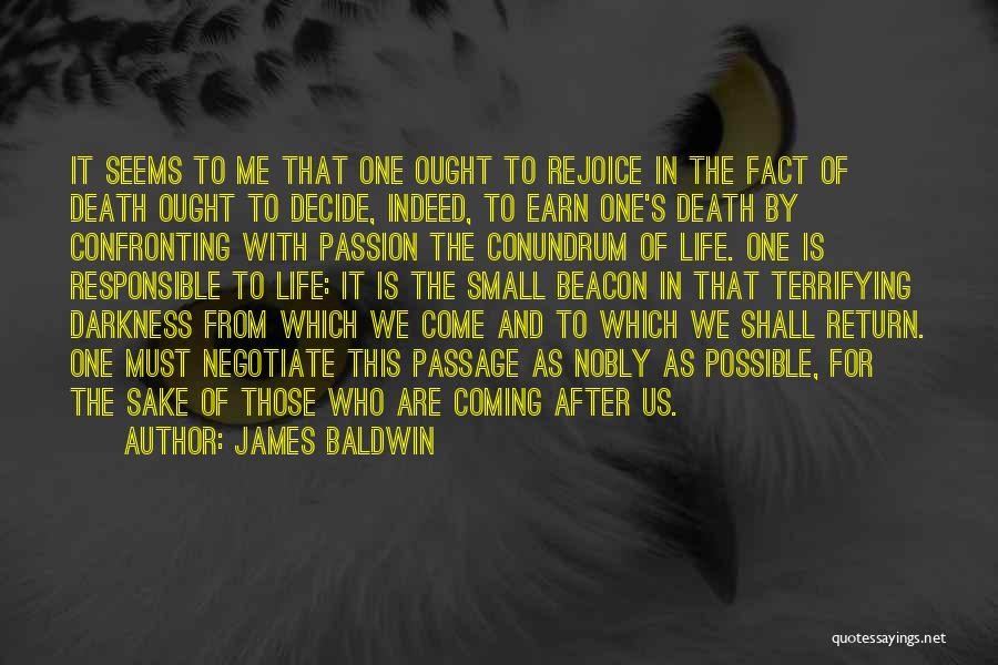 James Baldwin Quotes: It Seems To Me That One Ought To Rejoice In The Fact Of Death Ought To Decide, Indeed, To Earn