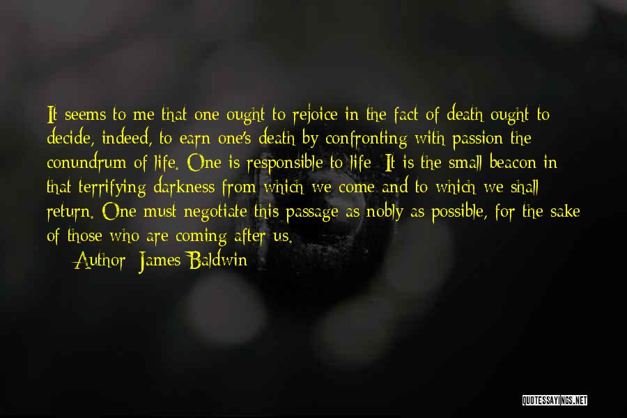 James Baldwin Quotes: It Seems To Me That One Ought To Rejoice In The Fact Of Death Ought To Decide, Indeed, To Earn