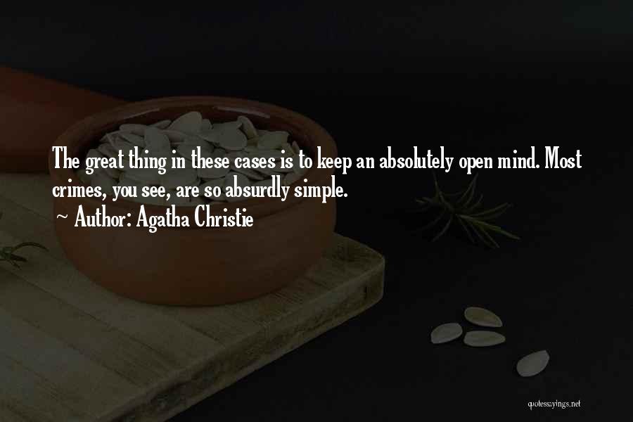 Agatha Christie Quotes: The Great Thing In These Cases Is To Keep An Absolutely Open Mind. Most Crimes, You See, Are So Absurdly
