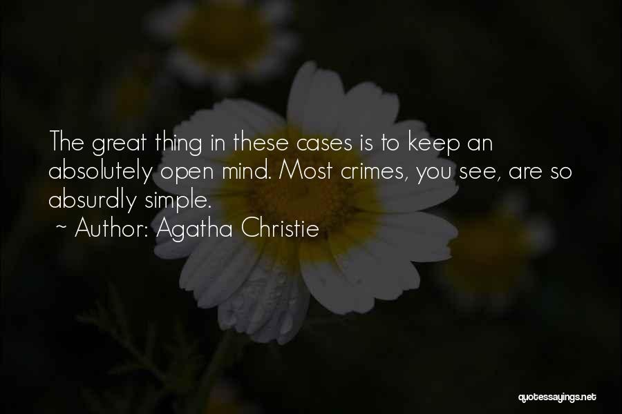 Agatha Christie Quotes: The Great Thing In These Cases Is To Keep An Absolutely Open Mind. Most Crimes, You See, Are So Absurdly