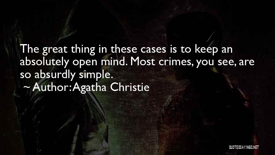 Agatha Christie Quotes: The Great Thing In These Cases Is To Keep An Absolutely Open Mind. Most Crimes, You See, Are So Absurdly