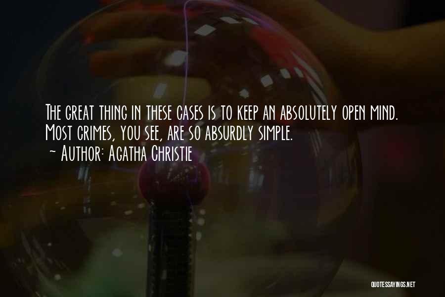 Agatha Christie Quotes: The Great Thing In These Cases Is To Keep An Absolutely Open Mind. Most Crimes, You See, Are So Absurdly
