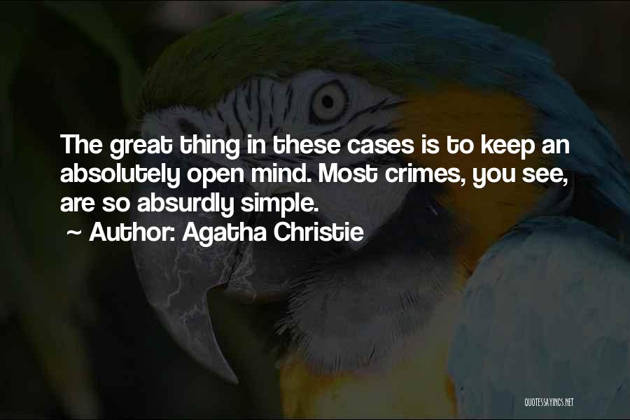 Agatha Christie Quotes: The Great Thing In These Cases Is To Keep An Absolutely Open Mind. Most Crimes, You See, Are So Absurdly