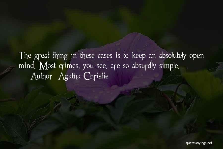 Agatha Christie Quotes: The Great Thing In These Cases Is To Keep An Absolutely Open Mind. Most Crimes, You See, Are So Absurdly