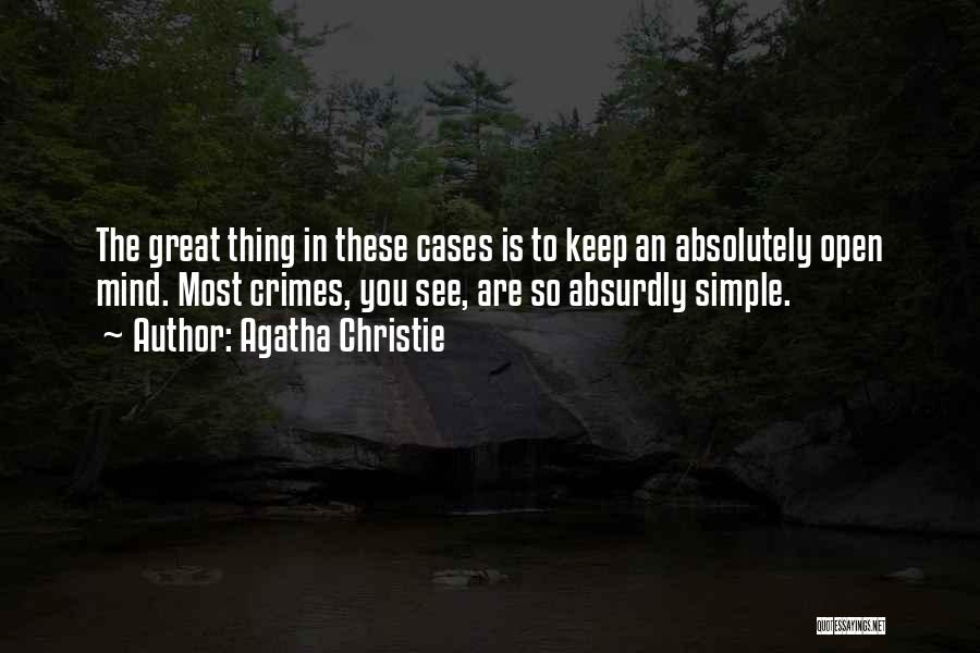 Agatha Christie Quotes: The Great Thing In These Cases Is To Keep An Absolutely Open Mind. Most Crimes, You See, Are So Absurdly