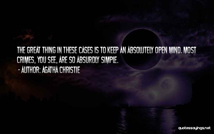 Agatha Christie Quotes: The Great Thing In These Cases Is To Keep An Absolutely Open Mind. Most Crimes, You See, Are So Absurdly