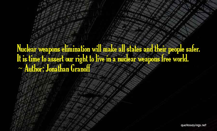 Jonathan Granoff Quotes: Nuclear Weapons Elimination Will Make All States And Their People Safer. It Is Time To Assert Our Right To Live