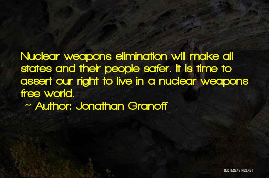 Jonathan Granoff Quotes: Nuclear Weapons Elimination Will Make All States And Their People Safer. It Is Time To Assert Our Right To Live