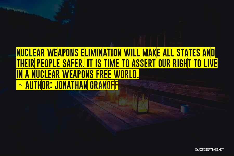 Jonathan Granoff Quotes: Nuclear Weapons Elimination Will Make All States And Their People Safer. It Is Time To Assert Our Right To Live
