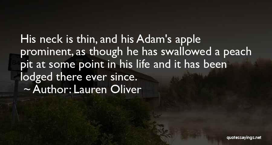 Lauren Oliver Quotes: His Neck Is Thin, And His Adam's Apple Prominent, As Though He Has Swallowed A Peach Pit At Some Point