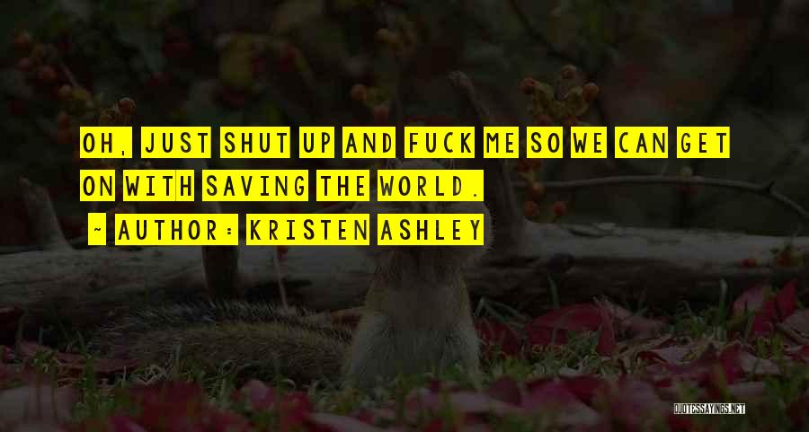 Kristen Ashley Quotes: Oh, Just Shut Up And Fuck Me So We Can Get On With Saving The World.
