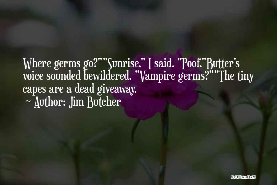 Jim Butcher Quotes: Where Germs Go?sunrise, I Said. Poof.butter's Voice Sounded Bewildered. Vampire Germs?the Tiny Capes Are A Dead Giveaway.