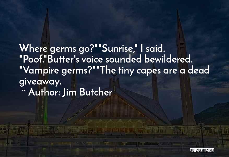 Jim Butcher Quotes: Where Germs Go?sunrise, I Said. Poof.butter's Voice Sounded Bewildered. Vampire Germs?the Tiny Capes Are A Dead Giveaway.