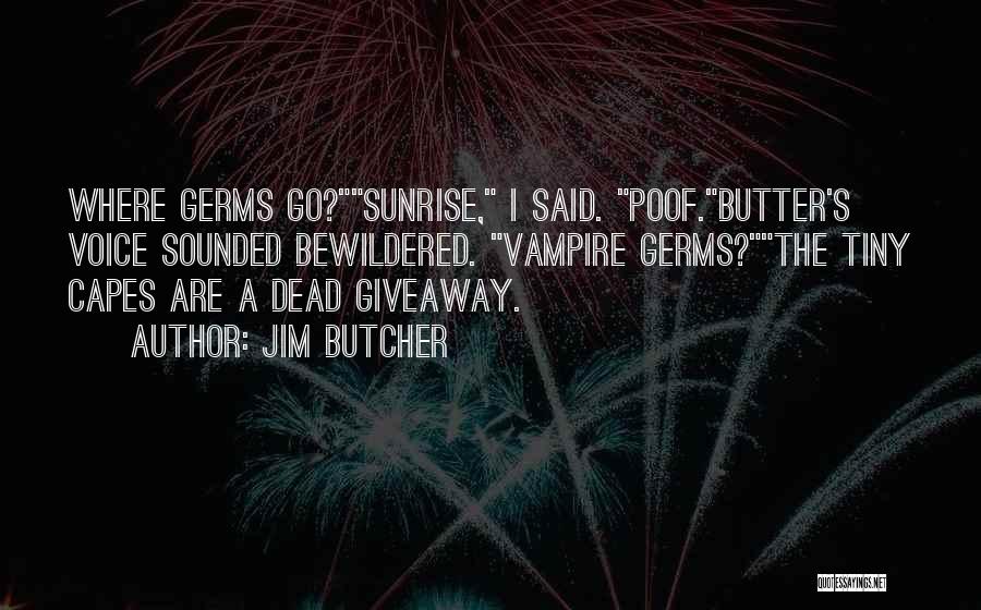 Jim Butcher Quotes: Where Germs Go?sunrise, I Said. Poof.butter's Voice Sounded Bewildered. Vampire Germs?the Tiny Capes Are A Dead Giveaway.