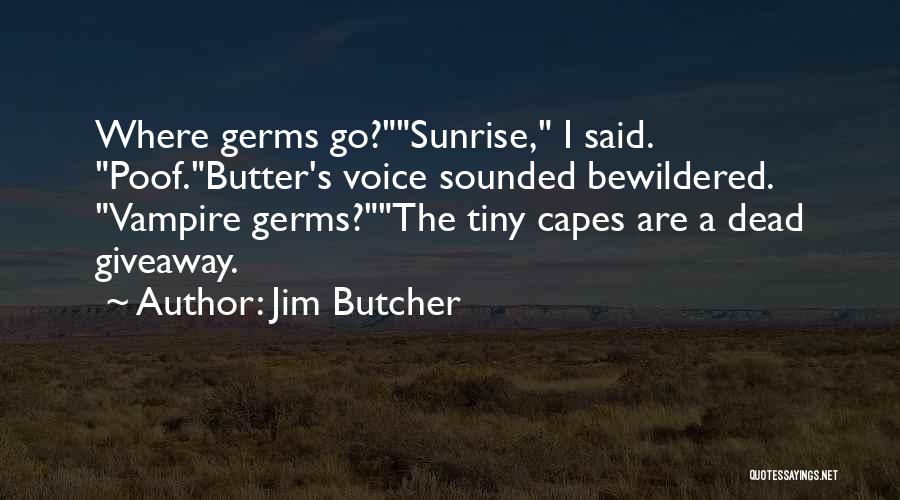 Jim Butcher Quotes: Where Germs Go?sunrise, I Said. Poof.butter's Voice Sounded Bewildered. Vampire Germs?the Tiny Capes Are A Dead Giveaway.