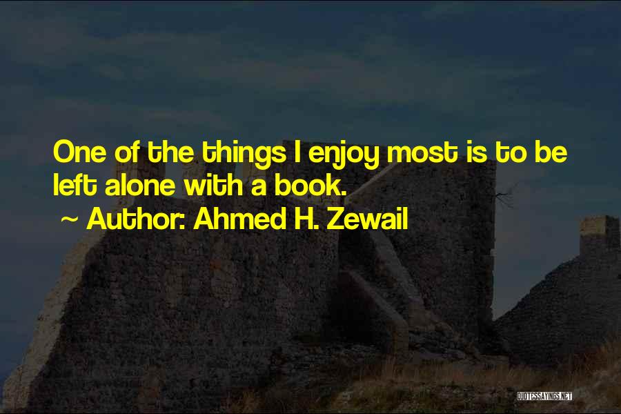 Ahmed H. Zewail Quotes: One Of The Things I Enjoy Most Is To Be Left Alone With A Book.