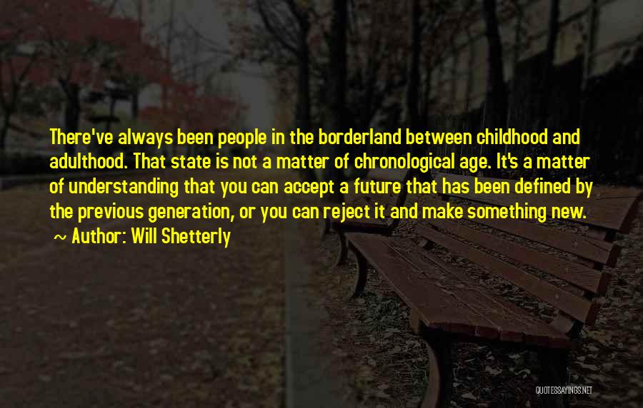 Will Shetterly Quotes: There've Always Been People In The Borderland Between Childhood And Adulthood. That State Is Not A Matter Of Chronological Age.