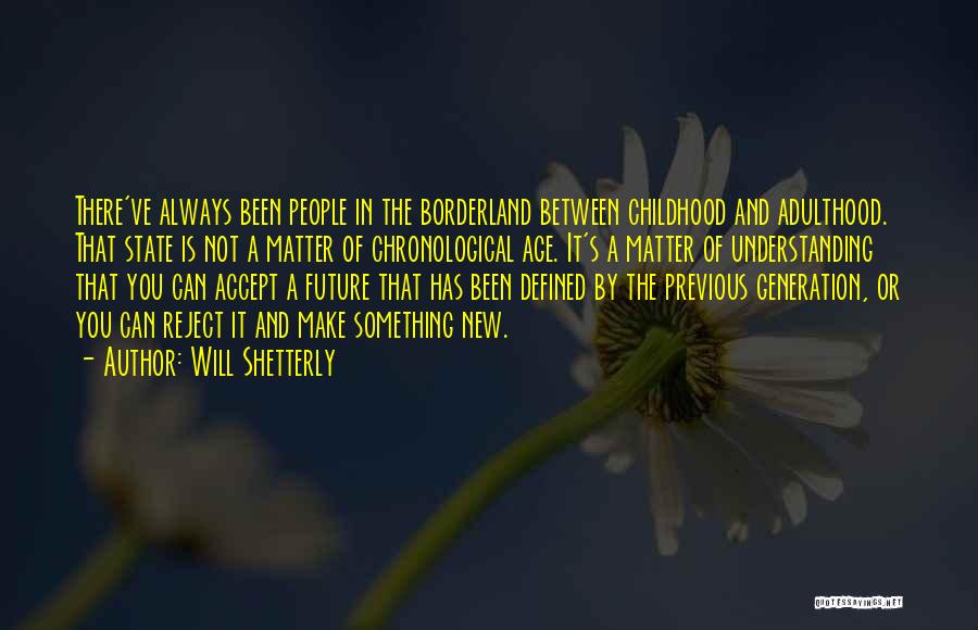 Will Shetterly Quotes: There've Always Been People In The Borderland Between Childhood And Adulthood. That State Is Not A Matter Of Chronological Age.