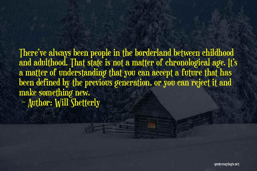 Will Shetterly Quotes: There've Always Been People In The Borderland Between Childhood And Adulthood. That State Is Not A Matter Of Chronological Age.