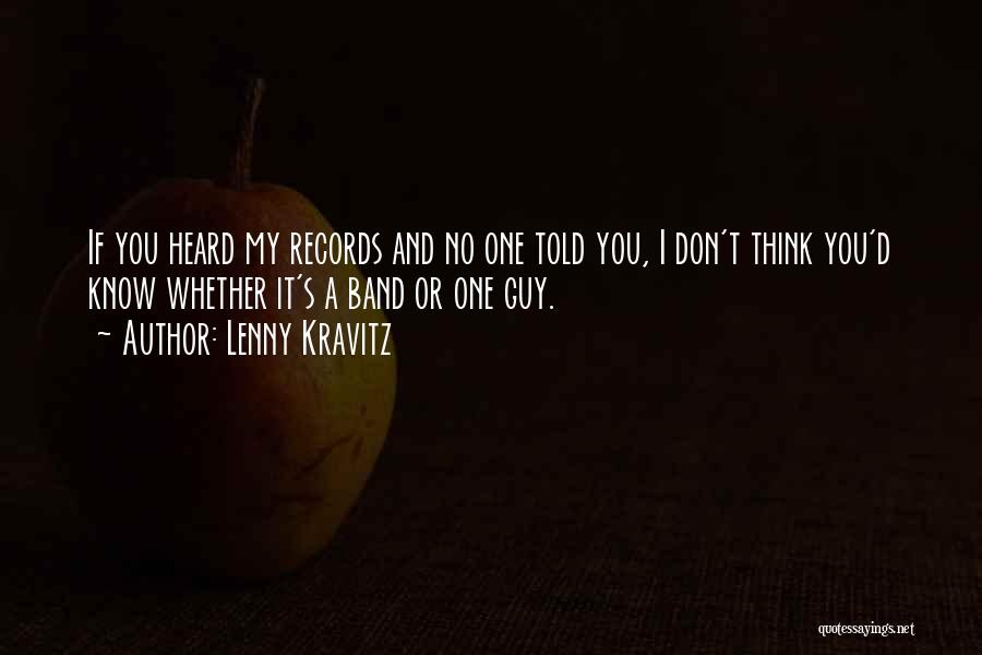 Lenny Kravitz Quotes: If You Heard My Records And No One Told You, I Don't Think You'd Know Whether It's A Band Or