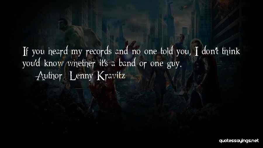 Lenny Kravitz Quotes: If You Heard My Records And No One Told You, I Don't Think You'd Know Whether It's A Band Or