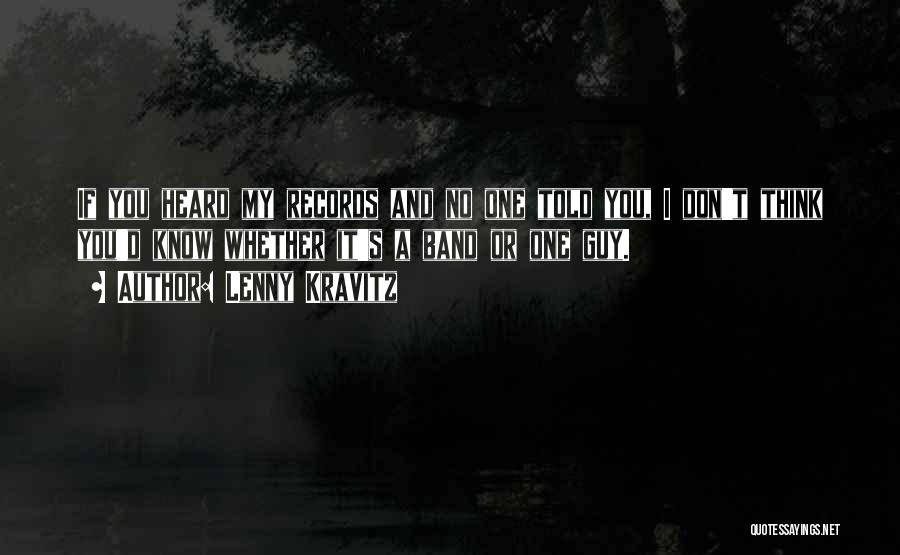 Lenny Kravitz Quotes: If You Heard My Records And No One Told You, I Don't Think You'd Know Whether It's A Band Or