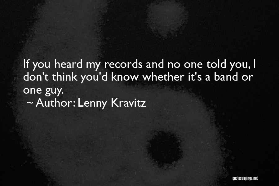 Lenny Kravitz Quotes: If You Heard My Records And No One Told You, I Don't Think You'd Know Whether It's A Band Or