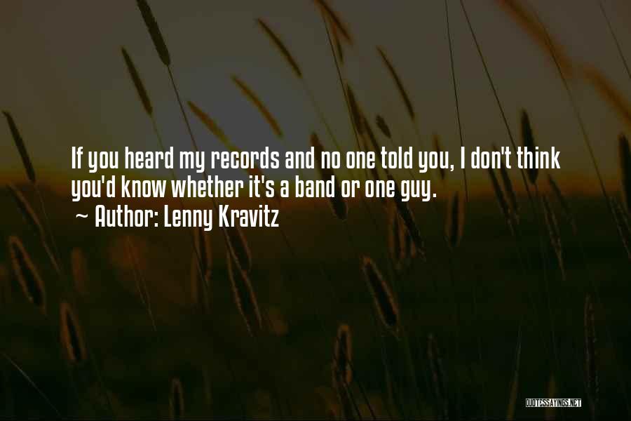 Lenny Kravitz Quotes: If You Heard My Records And No One Told You, I Don't Think You'd Know Whether It's A Band Or