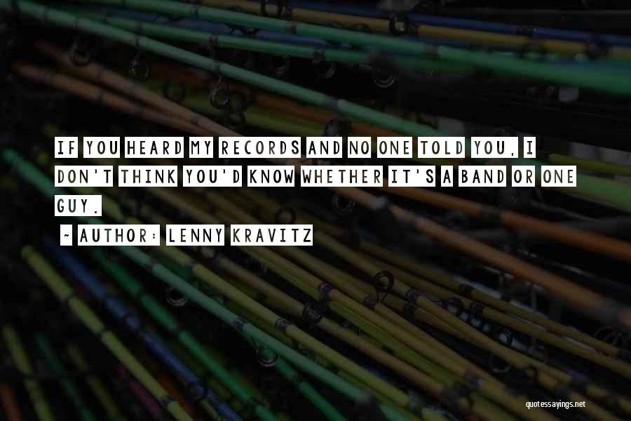 Lenny Kravitz Quotes: If You Heard My Records And No One Told You, I Don't Think You'd Know Whether It's A Band Or