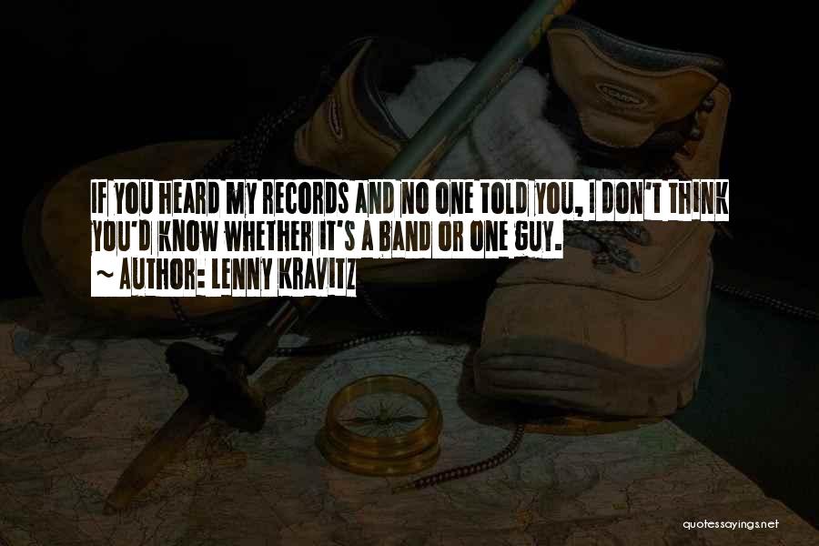 Lenny Kravitz Quotes: If You Heard My Records And No One Told You, I Don't Think You'd Know Whether It's A Band Or