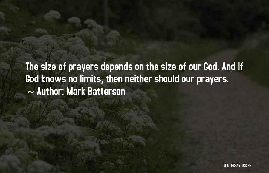 Mark Batterson Quotes: The Size Of Prayers Depends On The Size Of Our God. And If God Knows No Limits, Then Neither Should