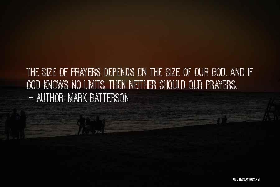 Mark Batterson Quotes: The Size Of Prayers Depends On The Size Of Our God. And If God Knows No Limits, Then Neither Should