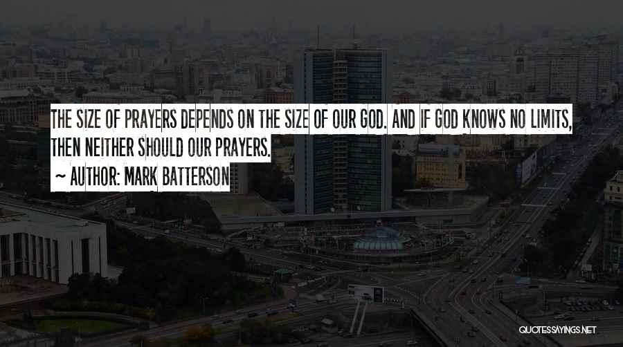 Mark Batterson Quotes: The Size Of Prayers Depends On The Size Of Our God. And If God Knows No Limits, Then Neither Should