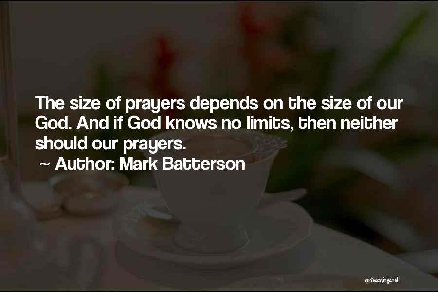Mark Batterson Quotes: The Size Of Prayers Depends On The Size Of Our God. And If God Knows No Limits, Then Neither Should