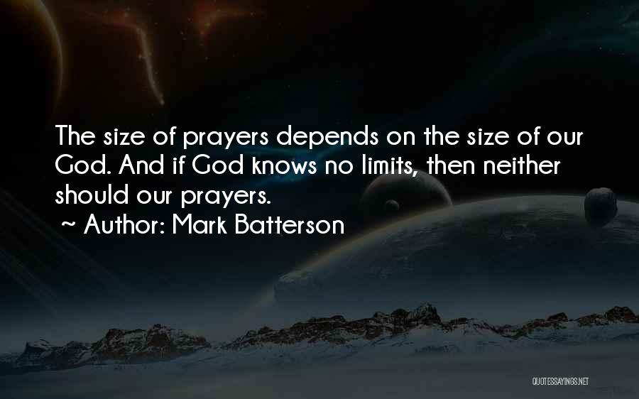 Mark Batterson Quotes: The Size Of Prayers Depends On The Size Of Our God. And If God Knows No Limits, Then Neither Should