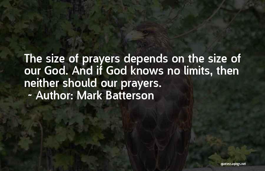 Mark Batterson Quotes: The Size Of Prayers Depends On The Size Of Our God. And If God Knows No Limits, Then Neither Should