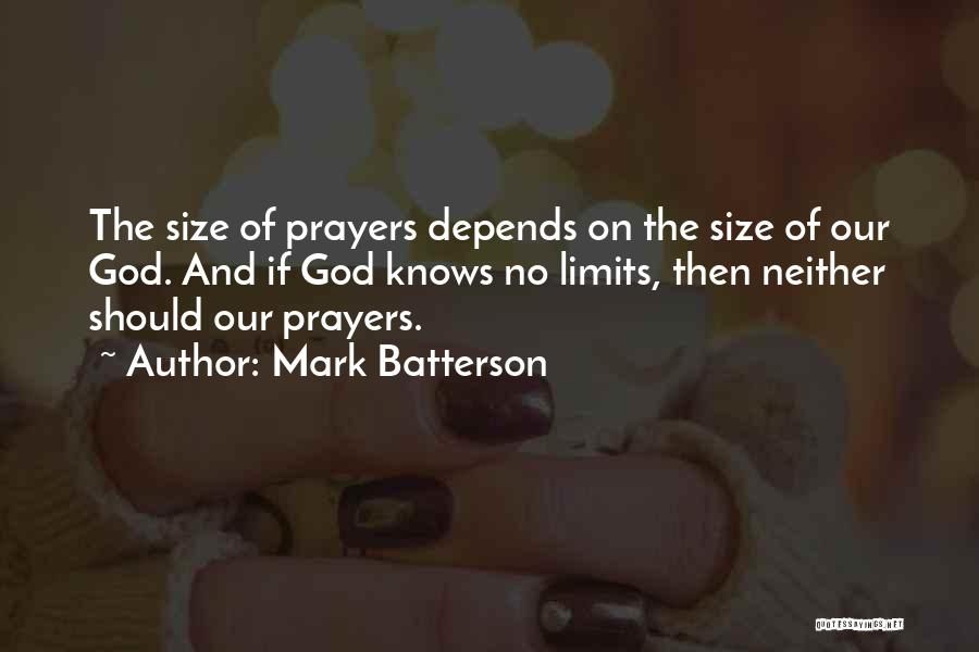 Mark Batterson Quotes: The Size Of Prayers Depends On The Size Of Our God. And If God Knows No Limits, Then Neither Should