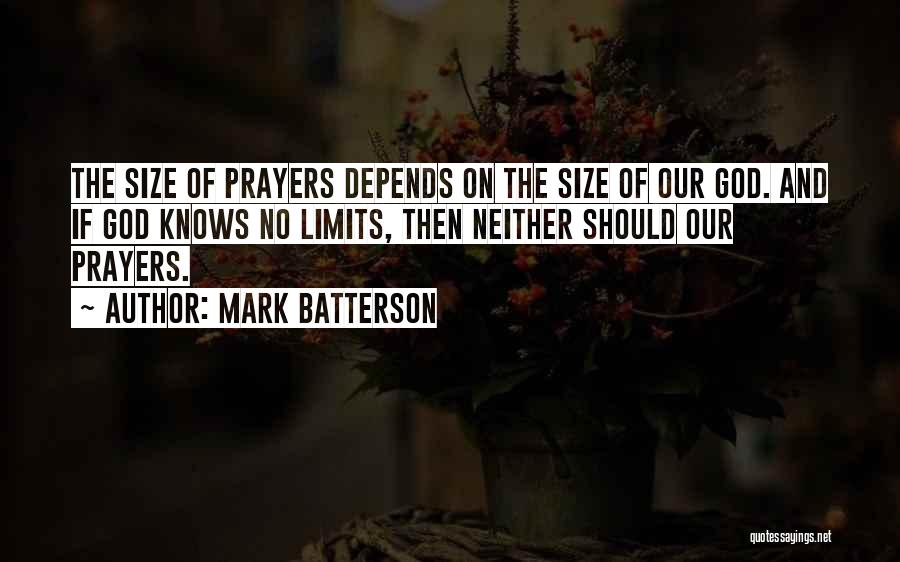 Mark Batterson Quotes: The Size Of Prayers Depends On The Size Of Our God. And If God Knows No Limits, Then Neither Should