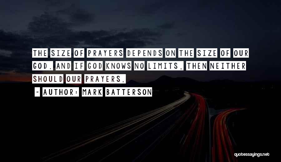 Mark Batterson Quotes: The Size Of Prayers Depends On The Size Of Our God. And If God Knows No Limits, Then Neither Should