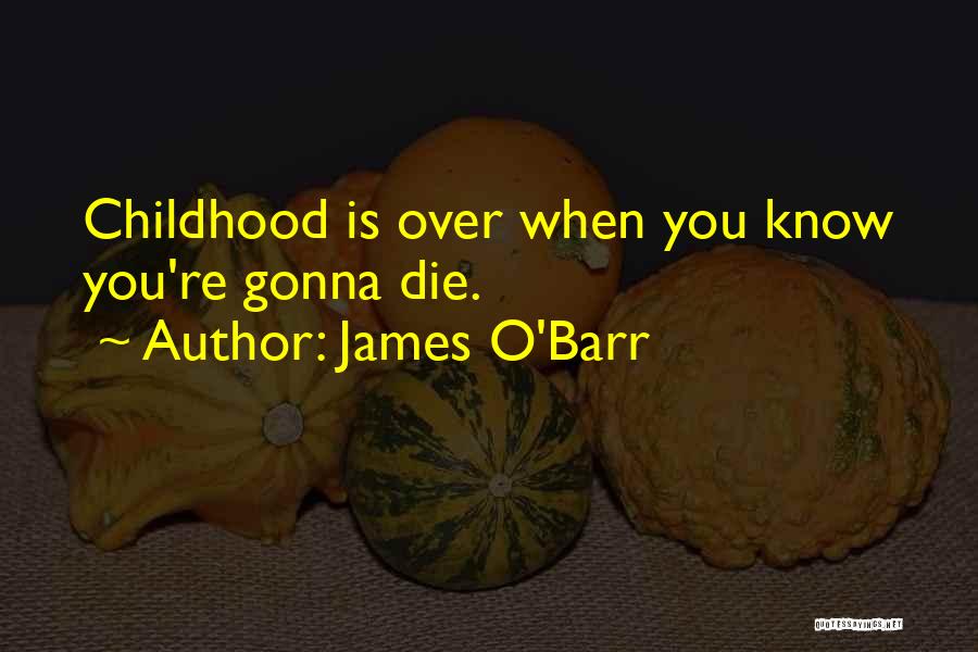 James O'Barr Quotes: Childhood Is Over When You Know You're Gonna Die.