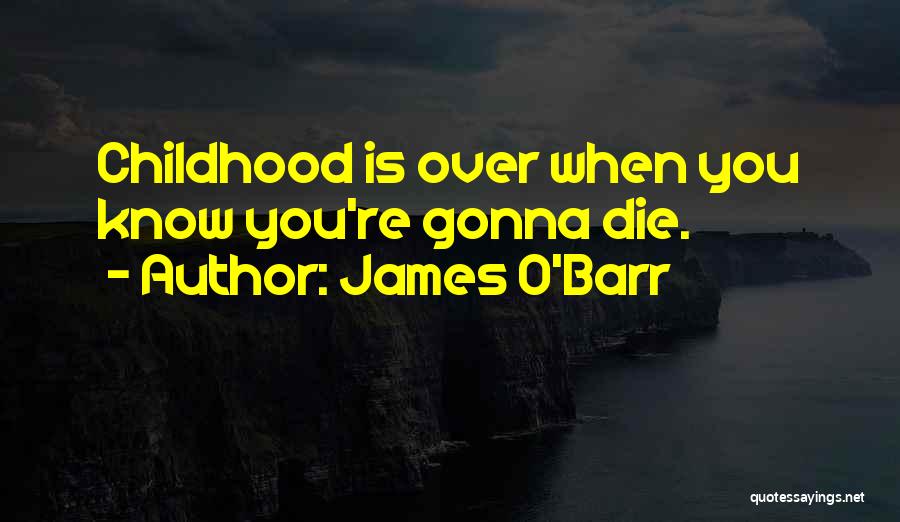 James O'Barr Quotes: Childhood Is Over When You Know You're Gonna Die.