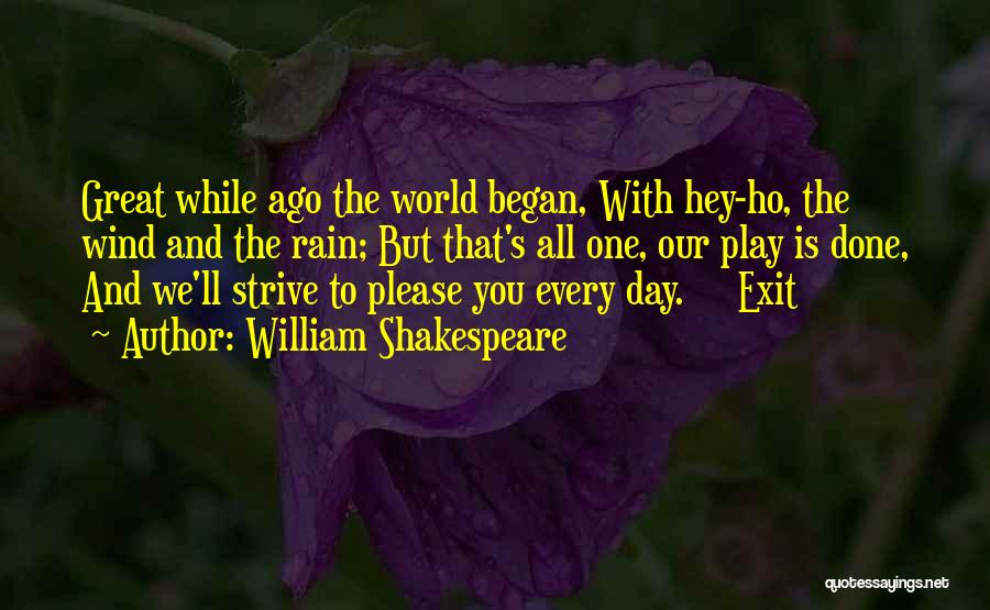 William Shakespeare Quotes: Great While Ago The World Began, With Hey-ho, The Wind And The Rain; But That's All One, Our Play Is