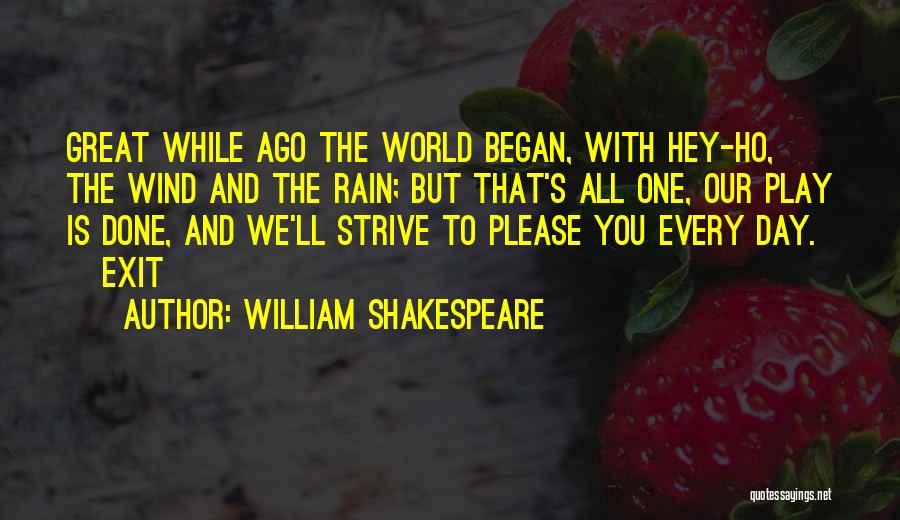 William Shakespeare Quotes: Great While Ago The World Began, With Hey-ho, The Wind And The Rain; But That's All One, Our Play Is